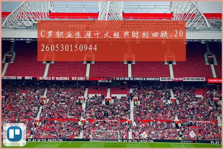 C罗职业生涯十大经典时刻回顾_20260530150944