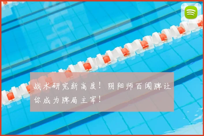 战术研究新高度!阴阳师百闻牌让你成为牌局主宰!