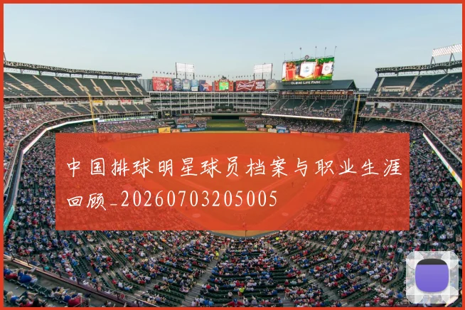 中国排球明星球员档案与职业生涯回顾_20260703205005