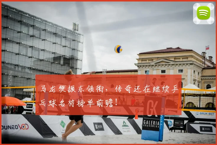 马龙樊振东领衔,传奇还在继续乒乓球名将榜单前瞻!